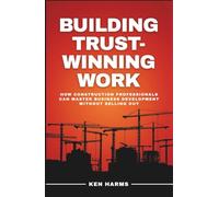 Building Trust - Winning Work: How Construction Professionals Can Master Business Development Without Selling Out