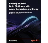 Building Trusted Data Platforms with Azure Databricks and GenAI: A Hands-On Guide to Creating Governed Data Products in a Lakehouse