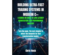 BUILDING ULTRA-FAST TRADING SYSTEMS IN MODERN C++:: A HANDS-ON GUIDE TO LOW-LATENCY ARCHITECTURE AND PERFORMANCE MASTERY
