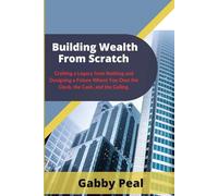 Building Wealth From Scratch: Crafting a Legacy from Nothing and Designing a Future Where You Own the Clock, the Cash, and the Calling.