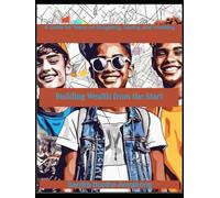 Building Wealth from the Start: A Guide for Teens on Budgeting, Saving, and Investing