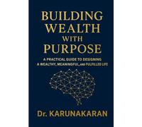 Building Wealth with Purpose: A Practical Guide to Designing a Wealthy, Meaningful, and Fulfilled Life