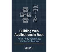 Building Web Applications in Rust: REST APIs, Databases, and Authentication