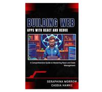 BUILDING WEB APPS WITH REACT AND REDUX: A Comprehensive Guide to Mastering React and State Management