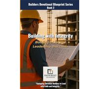 Building with Integrity: Building a Life and Leadership that Lasts