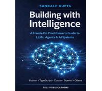 Building with Intelligence: A Hands-On Practitioner's Guide to LLMs, Agents & AI Systems