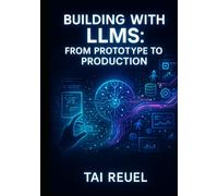 BUILDING WITH LLMS: FROM PROTOTYPE TO PRODUCTION: A DEVELOPER'S FIELD GUIDE
