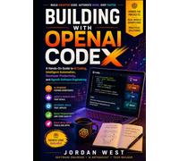 Building with OpenAI Codex: A Hands-On Guide to AI Coding, Intelligent Automation, Developer Productivity, and Agentic Software Engineering