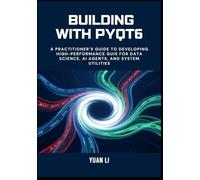 Building with PyQt6: A Practitioner’s Guide to Developing High-Performance GUIs for Data Science, AI Agents, and System Utilities