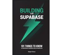 Building with Supabase - 101 Things to Know: An Independent Beginner's Guide to Auth, Database, Storage, Real-Time, and Edge Functions for Indie Devs and Solo SaaS Builders