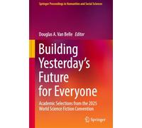 Building Yesterday's Future for Everyone: Academic Selections from the 2025 World Science Fiction Convention