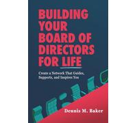 Building Your Board of Directors for Life: Create a Network That Guides, Supports, and Inspires You