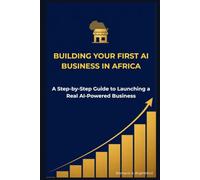 Building Your First AI Business in Africa: A Step-by-Step Guide to Launching a Real AI-Powered Business - From Idea to First Paying Customers