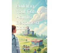 Building Your Future: How to Become a Doctor: A step-by-step guide for young dreamers and future healers