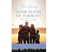Building Your House of Harmony(TM): A Parent's Blueprint to Cooperation, Respect, and Lasting Change