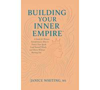 Building Your Inner Empire: A Guide for Women Entrepreneurs: How to Protect Your Spark, Lead Yourself Wisely, and Thrive Without Burning Out