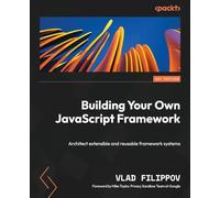 Building Your Own JavaScript Framework: Architect extensible and reusable framework systems