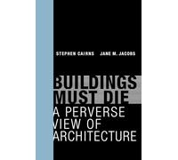 Buildings Must Die: A Perverse View of Architecture