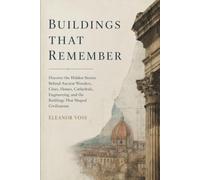 Buildings That Remember: Discover the Hidden Stories Behind Ancient Wonders, Cities, Homes, Cathedrals, Engineering, and the Buildings That Shaped Civilization