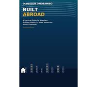 Built Abroad: A Practical Guide for Nigerians Building Stability, Career, Home and Wealth Overseas