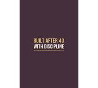 Built After 40: Discipline Over Age - Minimalist Grid Notebook for Fitness, Strength Training, Goal Setting and Daily Progress