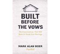 Built Before the Vows: The Conversations That Will Make Or Break Your Marriage