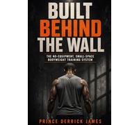 Built Behind the Wall: The No-Equipment, Small-Space Bodyweight Training System