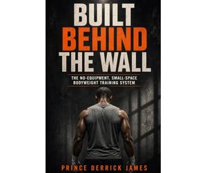Built Behind the Wall: The No-Equipment, Small-Space Bodyweight Training System