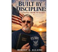 Built by Discipline: Lessons from 79 Years: Simple Principles for a Life That Works