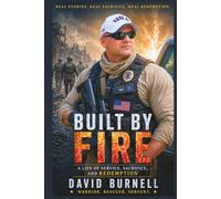 Built by Fire: A Life of Service, Sacrifice, and Redemption