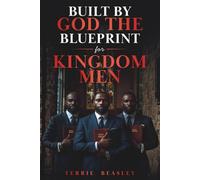 BUILT BY GOD THE BLUEPRINT FOR KINGDOM MEN