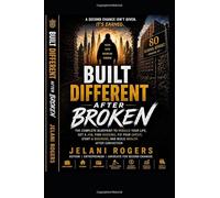 Built Different After Broken: The Complete Blueprint to Rebuild Your Life After Conviction
