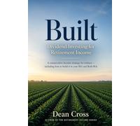 Built: Dividend Investing for Retirement Income: A Conservative Income Strategy for Retirees, Including How to Build It in Your IRA and Roth IRA