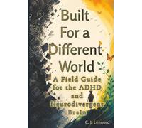 Built For a Different World: A Field Guide for the ADHD and Neurodivergent Brain