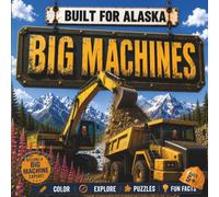 Built For Alaska: Big Machines - The Ultimate Heavy Equipment Coloring & Activity Book