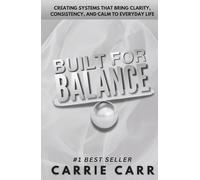 Built for Balance: Creating Systems that Bring Clarity, Consistency, and Calm to Everyday Life