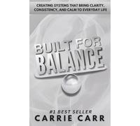 Built for Balance: Creating Systems that Bring Clarity, Consistency, and Calm to Everyday Life
