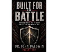 Built for Battle: Why God Trains Men to Fight the Battles That Matter Most: 1