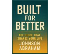 Built for Better: The Guide That Shapes Your Life