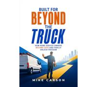 Built for Beyond the Truck: How Home Service Operators Become CEOs and Finally Unlock Freedom