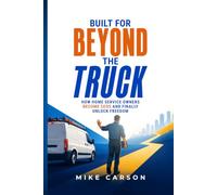 Built for Beyond the Truck: How Home Service Operators Become CEOs and Finally Unlock Freedom
