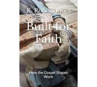Built for Faith: How the Gospel Shapes Work