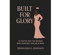 Built for Glory 55 Truths for the Woman Who Survived, Healed & Rose