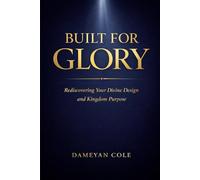 Built for Glory: Rediscovering Your Divine Design and Kingdom Purpose