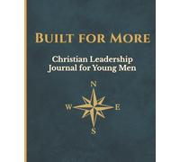 Built for More: Christian Leadership Journal for Young Men: A Guided Faith-Based Journal for Character, Purpose, Leadership, and Spiritual Growth