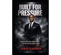 Built for Pressure: How Men Stay Calm, Finish Strong, and Hold the Line Under Stress