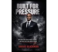 Built for Pressure: How Men Stay Calm, Finish Strong, and Hold the Line Under Stress