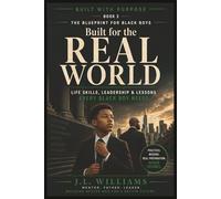 BUILT FOR THE REAL WORLD: Life Skills, Leadership & Lessons Every Black Boy Needs