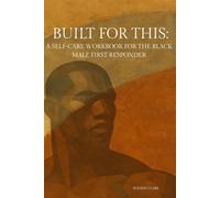 Built for This: A Self-Care Workbook for the Black Male First Responder, Self-Guided Workbook with 50+ Affirmations and Mental Health Guides, Work to ... Life Boundaries, and Leaving Behind a Legacy