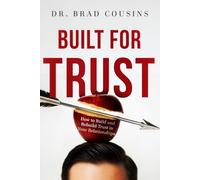 Built For Trust: How to Build and Rebuild Trust in Your Relationships